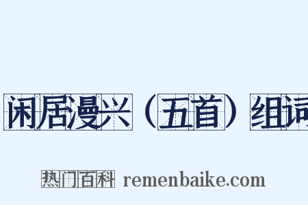 闲居漫兴（五首）组词是什么意思的图片